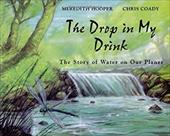 The Drop in My Drink: The Story of Water on Our Planet The Drop in My Drink: The Story of Water on Our Planet