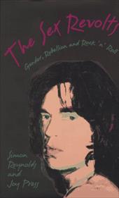 The Sex Revolts: Gender, Rebellion, and Rock 'n' Roll The Sex Revolts: Gender, Rebellion, and Rock 'n' Roll