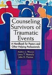 Counseling Survivors of Traumatic Events: A Handbook for Pastors and Other Helping Professionals Counseling Survivors of Traumatic Events: A Handbook for Pastors and Other Helping Professionals