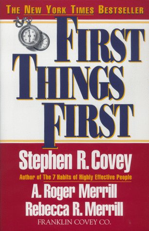 First Things First Stephen R. Covey, A. Roger Merrill and Rebecca R. Merrill