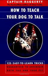 How to Teach Your Dog to Talk: 125 Easy-To-Learn Tricks Guaranteed to Entertain Both You and Your Pet How to Teach Your Dog to Talk: 125 Easy-To-Learn Tricks Guaranteed to Entertain Both You and Your Pet