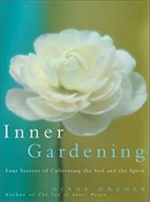 Inner Gardening: Four Seasons of Cultivating the Soil and the Spirit Inner Gardening: Four Seasons of Cultivating the Soil and the Spirit