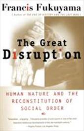 The Great Disruption: Human Nature and the Reconstitution of Social Order The Great Disruption: Human Nature and the Reconstitution of Social Order
