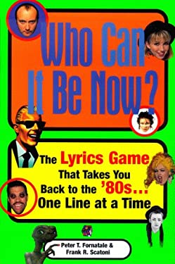 Who Can It Be Now: The Lyrics Game That Takes You Back To The 80s One Line At A Time Pete Fornatale and Frank R. Scatoni