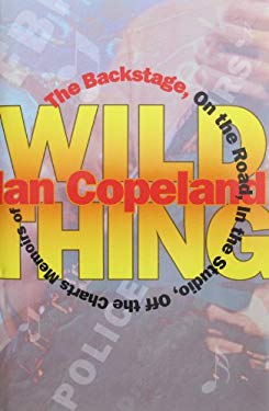 Wild Thing (The Backstage, on the Road, in the Studio, Off the Charts Memoirs of Ian Copeland) Ian Copeland