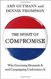 The Spirit of Compromise: Why Governing Demands It and Campaigning Undermines It The Spirit of Compromise: Why Governing Demands It and Campaigning Undermines It