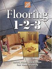 Flooring 1-2-3: Expert Advice on Design, Installation, and Repair Flooring 1-2-3: Expert Advice on Design, Installation, and Repair
