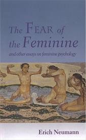 The Fear of the Feminine: And Other Essays on Feminine Psychology The Fear of the Feminine: And Other Essays on Feminine Psychology