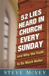52 Lies Heard in Church Every Sunday: And Why the Truth Is So Much Better 52 Lies Heard in Church Every Sunday: And Why the Truth Is So Much Better