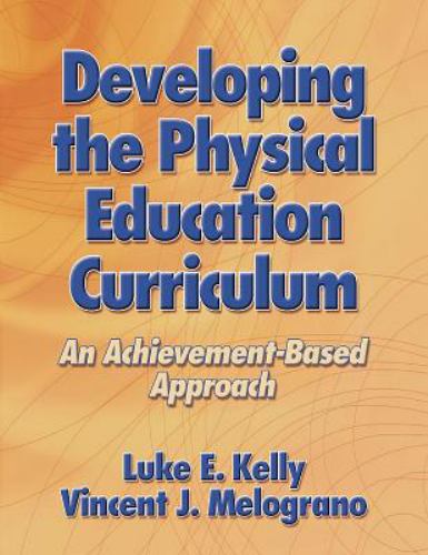 Developing the Physical Education Curriculum: An Achievement-Based Approach Luke E. Kelly and Vincent J. Melograno