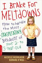 I Brake for Meltdowns: How to Handle the Most Exasperating Behavior of Your 2- To 5-Year-Old I Brake for Meltdowns: How to Handle the Most Exasperating Behavior of Your 2- To 5-Year-Old