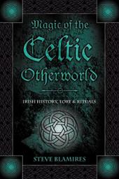 Magic of the Celtic Otherworld: Irish History, Lore & Rituals Magic of the Celtic Otherworld: Irish History, Lore & Rituals