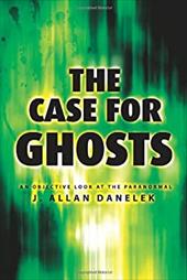 The Case for Ghosts: An Objective Look at the Paranormal The Case for Ghosts: An Objective Look at the Paranormal