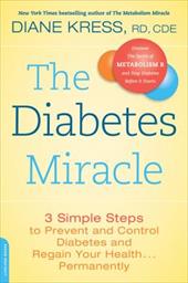 The Diabetes Miracle: 3 Simple Steps to Prevent and Control Diabetes and Regain Your Health . . . Permanently The Diabetes Miracle: 3 Simple Steps to Prevent and Control Diabetes and Regain Your Health . . . Permanently