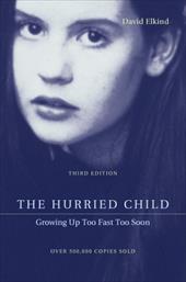 The Hurried Child: Growing Up Too Fast Too Soon The Hurried Child: Growing Up Too Fast Too Soon