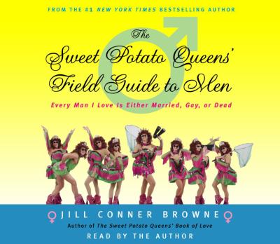 The Sweet Potato Queens' Field Guide to Men: Every Man I Love Is Either Married, Gay, or Dead Jill Conner Browne
