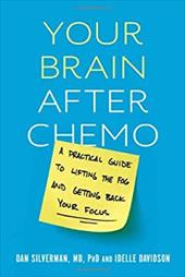 Your Brain After Chemo: A Practical Guide to Lifting the Fog and Getting Back Your Focus Your Brain After Chemo: A Practical Guide to Lifting the Fog and Getting Back Your Focus