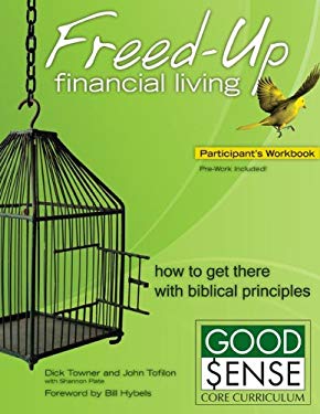 Freed-Up Financial Living Participant's Workbook: How to Get There with Biblical Principles (Good Sense) Dick Towner, John Tofilon and Shannon Plate