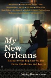 My New Orleans: Ballads to the Big Easy by Her Sons, Daughters, and Lovers My New Orleans: Ballads to the Big Easy by Her Sons, Daughters, and Lovers