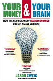 Your Money and Your Brain: How the New Science of Neuroeconomics Can Help Make You Rich Your Money and Your Brain: How the New Science of Neuroeconomics Can Help Make You Rich