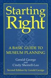 Starting Right: A Basic Guide to Museum Planning Starting Right: A Basic Guide to Museum Planning