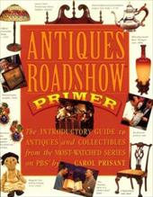 Antiques Roadshow Primer: The Introductory Guide to Antiques and Collectibles from the Most-Watched Series on PBS Antiques Roadshow Primer: The Introductory Guide to Antiques and Collectibles from the Most-Watched Series on PBS