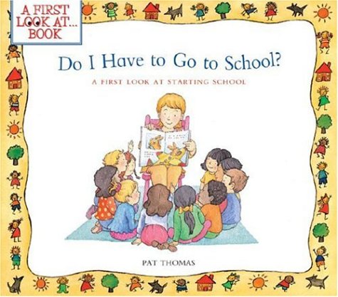 Do I Have to Go to School?: A First Look at Starting School (First Look at Books) Pat Thomas and Lesley Harker