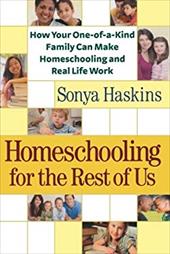 Homeschooling for the Rest of Us: How Your One-Of-A-Kind Family Can Make Homeschooling and Real Life Work Homeschooling for the Rest of Us: How Your One-Of-A-Kind Family Can Make Homeschooling and Real Life Work