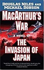 MacArthur's War: A Novel of the Invasion of Japan MacArthur's War: A Novel of the Invasion of Japan