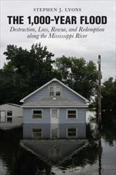 The 1,000-Year Flood: Destruction, Loss, Rescue, and Redemption Along the Mississippi River The 1,000-Year Flood: Destruction, Loss, Rescue, and Redemption Along the Mississippi River