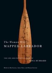 The Woman Who Mapped Labrador: The Life and Expedition Diary of Mina Hubbard The Woman Who Mapped Labrador: The Life and Expedition Diary of Mina Hubbard