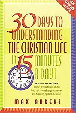 30 Days to Understanding the Christian Life in 15 Minutes a Day: Expanded Edition Max E. Anders
