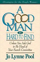 A Good Man Is Hard to Find: Unless You Ask God to Be Head of Your Search Committee A Good Man Is Hard to Find: Unless You Ask God to Be Head of Your Search Committee