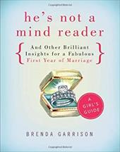 He's Not a Mind Reader and Other Brilliant Insights for a Fabulous First Year of Marriage: A Girl's Guide He's Not a Mind Reader and Other Brilliant Insights for a Fabulous First Year of Marriage: A Girl's Guide
