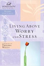 Women of Faith Study Guide Series: Living Above Worry and Stress Women of Faith Study Guide Series: Living Above Worry and Stress