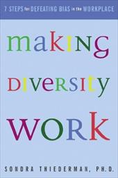 Making Diversity Work: Seven Steps for Defeating Bias in the Workplace Making Diversity Work: Seven Steps for Defeating Bias in the Workplace