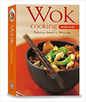 Wok Cooking Made Easy: Delicious Meals in Minutes Wok Cooking Made Easy: Delicious Meals in Minutes