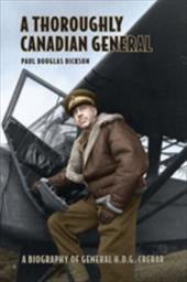 A Thoroughly Canadian General: A Biography of General H.D.G. Crerar A Thoroughly Canadian General: A Biography of General H.D.G. Crerar