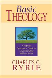 Basic Theology: A Popular Systematic Guide to Understanding Biblical Truth Basic Theology: A Popular Systematic Guide to Understanding Biblical Truth