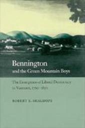 Bennington and the Green Mountain Boys: The Emergence of Liberal Democracy in Vermont, 1760-1850 Bennington and the Green Mountain Boys: The Emergence of Liberal Democracy in Vermont, 1760-1850