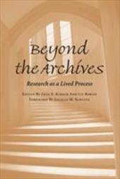 Beyond the Archives: Research as a Lived Process Beyond the Archives: Research as a Lived Process