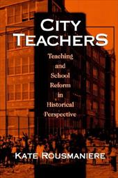 City Teachers: Teaching and School Reform in Historical Perspective City Teachers: Teaching and School Reform in Historical Perspective