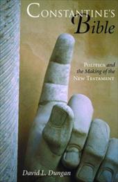 Constantine's Bible: Politics and the Making of the New Testament Constantine's Bible: Politics and the Making of the New Testament