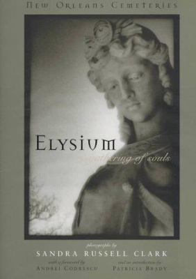 Elysium: A Gathering of Souls : New Orleans Cemeteries Sandra Russell Clark and Patricia Brady