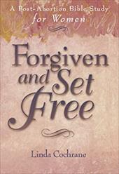 Forgiven and Set Free: A Post-Abortion Bible Study for Women Forgiven and Set Free: A Post-Abortion Bible Study for Women