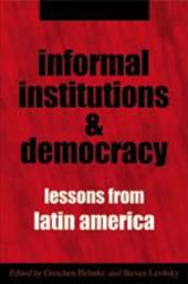 Informal Institutions and Democracy: Lessons from Latin America Informal Institutions and Democracy: Lessons from Latin America