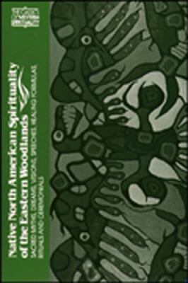 Native North American Spirituality of the Eastern Woodlands: Sacred Myths, Dreams, Visions, Speeches, Healing Formulas, Rituals and Ceremonials (Classics of Western Spirituality) Elisabeth Tooker and William C. Sturtevant