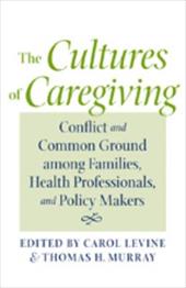 The Cultures of Caregiving: Conflict and Common Ground Among Families, Health Professionals, and Policy Makers The Cultures of Caregiving: Conflict and Common Ground Among Families, Health Professionals, and Policy Makers
