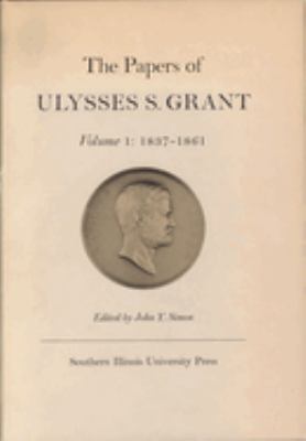 The Papers of Ulysses S. Grant, Volume 1: 1837-1861 John Y Simon