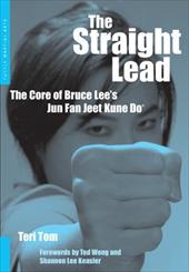 The Straight Lead: The Core of Bruce Lee's Jun Fan Jeet Kune Do The Straight Lead: The Core of Bruce Lee's Jun Fan Jeet Kune Do